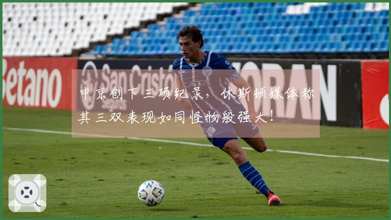 申京创下三项纪录，休斯顿媒体称其三双表现如同怪物般强大！