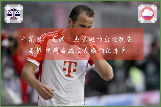 卡莱尔：昆顿·杰克逊的出场改变了局势 拼搏奋战应是我们的本色