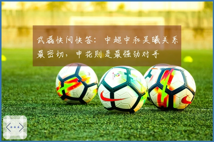 武磊快问快答：中超中和吴曦关系最密切，申花则是最强劲对手