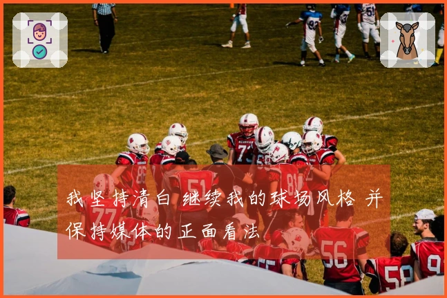我坚持清白 继续我的球场风格 并保持媒体的正面看法