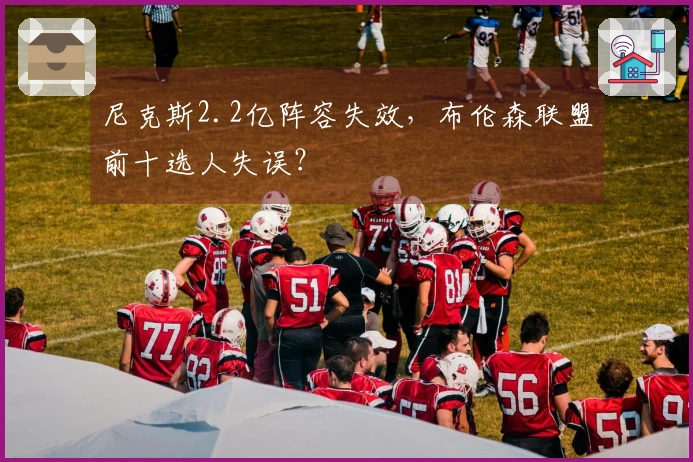 尼克斯2.2亿阵容失效，布伦森联盟前十选人失误？